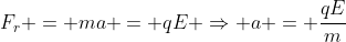 F_{r} = ma = qE Rightarrow a = frac{qE}{m}