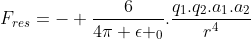 F_{res}=- frac{6}{4pi epsilon _{0}}.frac{q_{1}.q_{2}.a_{1}.a_{2}}{r^{4}}