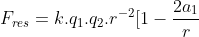 F_{res}=k.q_{1}.q_{2}.r^{-2}[1-frac{2a_{1}}{r}+3frac{a_{1}^{2}}{r^{2}}-1-1+2(frac{a_{1}+a_{2}}{r})-3(frac{a_{1}+a_{2}}{r})^{2}+1-2frac{a_{2}}{r}+frac{3a_{2}^{2}}{r^{2}}]