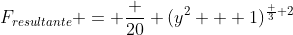 F_{resultante} = frac {20} {(y^2 + 1)^{frac 3 2}}