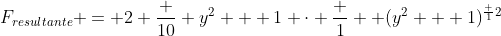 F_{resultante} = 2 frac {10} {y^2 + 1} cdot frac {1} { (y^2 + 1)^{frac 12}}