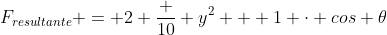 F_{resultante} = 2 frac {10} {y^2 + 1} cdot cos 	heta