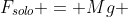 F_{solo} = Mg + frac{MgH + k(HL+xL-Hx)}{x} - frac{k(H^{2}+x^{2}+L^{2})}{2x}