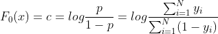 F_0(x) = c = log \frac{p}{1-p} = log\frac{\sum_{i=1}^{N}y_i}{\sum _{i=1}^{N}(1-y_i)}