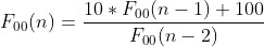 F_0{_0}(n)=\frac{10*F_0{_0}(n-1) + 100}{F_0{_0}(n-2)}