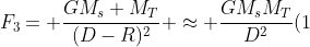 F_3= frac{GM_s M_T}{(D-R)^2} approx frac{GM_sM_T}{D^2}(1+frac{2R}{D})