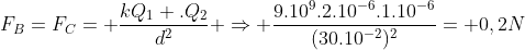 F_B=F_C= frac{kQ_1 .Q_2}{d^2} Rightarrow frac{9.10^9.2.10^{-6}.1.10^{-6}}{(30.10^{-2})^2}= 0,2N