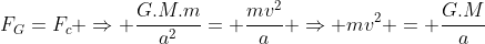 F_G=F_c Rightarrow frac{G.M.m}{a^2}= frac{mv^2}{a} Rightarrow mv^2 = frac{G.M}{a}
