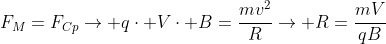 F_M=F_{Cp}ightarrow qcdot Vcdot B=frac{mv^2}{R}ightarrow R=frac{mV}{qB}