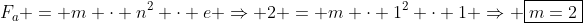 F_a = m cdot n^2 cdot e Rightarrow 2 = m cdot 1^2 cdot 1 Rightarrow oxed{m=2}