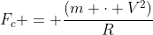 F_c = frac{(m cdot V^2)}{R}