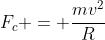 F_c = frac{mv^2}{R}