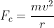F_c=frac{mv^2}{r}