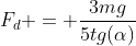 F_d = frac{3mg}{5tg(alpha)}