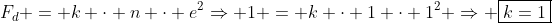 F_d = k cdot n cdot e^2Rightarrow 1 = k cdot 1 cdot 1^2 Rightarrow oxed{k=1}