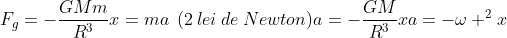 F_g=-frac{GMm}{R^3}x=ma::(2:lei:de:Newton)\\a=-frac{GM}{R^3}x\\a=-omega ^2x