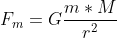 F_m = G\frac{m*M}{r^{2}}