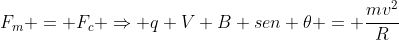 F_m = F_c Rightarrow q V B sen 	heta = frac{mv^2}{R}