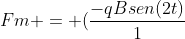 Fm = (frac{-qBsen(2t)}{1+sen^{2}t}), qBcos(t)[frac{1-sen^{2}t}{1+sen^{2}t}], 0