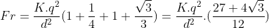 Fr=frac{K.q^2}{d^2}(1+frac{1}{4}+1+frac{sqrt{3}}{3})=frac{K.q^2}{d^2}.(frac{27+4sqrt{3}}{12})