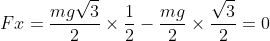 Fx=frac{mgsqrt{3}}{2}	imesfrac{1}{2}-frac{mg}{2}	imesfrac{sqrt{3}}{2}=0