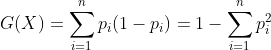 G(X)=\sum_{i=1}^{n}p_{i}(1-p_{i})=1-\sum_{i=1}^{n}p_{i}^{2}