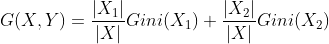 G(X,Y)=\frac{|X_{1}|}{|X|}Gini(X_{1})+\frac{|X_{2}|}{|X|}Gini(X_{2})