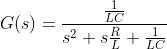 G(s)=\frac{\frac{1}{LC}}{s^2+s\frac{R}{L}+\frac{1}{LC}}