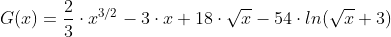 G(x)=\frac{2}{3} \cdot x^{3/2}-3\cdot x+18\cdot \sqrt{x}-54\cdot ln(\sqrt{x}+3)