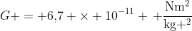 G = mathrm{6,!7 	imes 10^{-11} , frac{Nm^2}{kg ^2}}