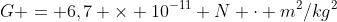 G = 6,7 \times 10^{-11} N \cdot m^2/kg^2