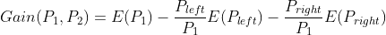Gain(P_1,P_2) = E(P_1) - \frac{P_{left}}{P_1}E(P_{left}) - \frac{P_{right}}{P_1}E(P_{right})