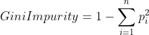 Gini Impurity=1-\sum_{i=1}^{n} p_{i}^{2}