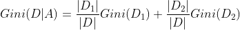 Gini(D|A) = \frac{|D_1|}{|D|}Gini(D_1) +\frac{|D_2|}{|D|}Gini(D_2)
