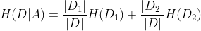 H(D|A) = \frac{|D_1|}{|D|}H(D_1) +\frac{|D_2|}{|D|}H(D_2)