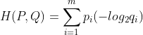 H(P,Q) = \sum_{i=1}^{m}p_i(-log_2q_i)