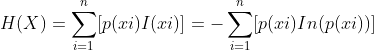 H(X) = \sum_{i=1}^{n}[p(xi)I(xi)] = -\sum_{i=1}^{n}[p(xi)In(p(xi))]