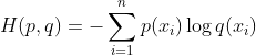 H(p,q)=-\sum _{i=1}^{n}p(x_{i})\log q(x_{i})