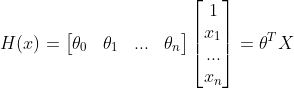 H(x) = \begin{bmatrix} \theta _{0} & \theta _{1} & ... & \theta _{n} \end{bmatrix}\begin{bmatrix} 1 \\ x_{1} \\ ... \\ x_{n} \end{bmatrix} = \theta ^{T}X