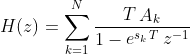 H(z) = \sum\limits_{k = 1}^N {\frac{​{T\mathop A\nolimits_k }}{​{1 - \mathop e\nolimits^{\mathop s\nolimits_k T} \mathop z\nolimits^{ - 1} }}} \
