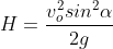 H=\frac{v_o^{2}sin^{2}\alpha }{2g}