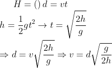 H=\left ( \right )d=vt\\\ h=\frac{1}{2}gt^2\rightarrow t=\sqrt{\frac{2h}{g}}\\\\ \Rightarrow d=v\sqrt{\frac{2h}{g}}\Rightarrow v=d\sqrt{\frac{g}{2h}}