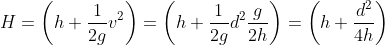 H=\left ( h+\frac{1}{2g}v^2 \right )=\left ( h+\frac{1}{2g}d^2\frac{g}{2h} \right )=\left ( h+\frac{d^2}{4h} \right )