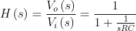 H\left ( s \right )= \frac{V_{o}\left ( s \right )}{V_{i}\left ( s \right )} = \frac{1}{1+\frac{1}{sRC}}