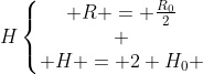 Hleft{egin{matrix} R = frac{R_0}{2}\ \ H = 2 H_0 end{matrix}
ight.