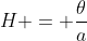 H = frac{	heta}{a}