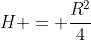 H = frac{R^{2}}{4}