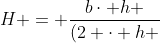 H = frac{bcdot h }{(2 cdot h + b )}