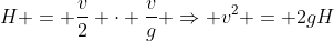 H = frac{v}{2} cdot frac{v}{g} Rightarrow v^{2} = 2gH