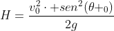 H=\frac{v^2_0\cdot sen^2(\theta _0)}{2g}